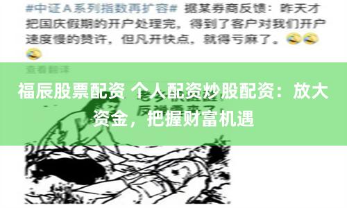 福辰股票配资 个人配资炒股配资：放大资金，把握财富机遇