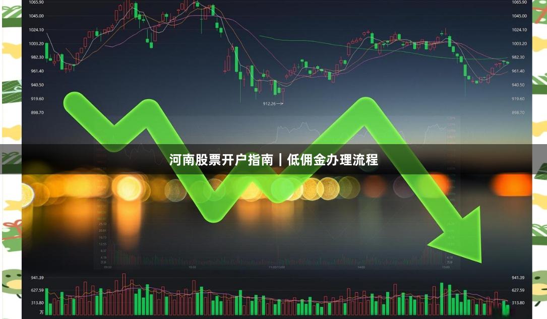 河南股票开户指南｜低佣金办理流程