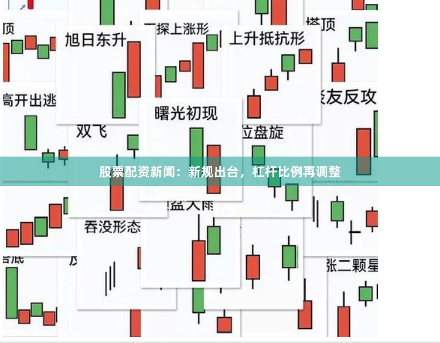 股票配资新闻：新规出台，杠杆比例再调整