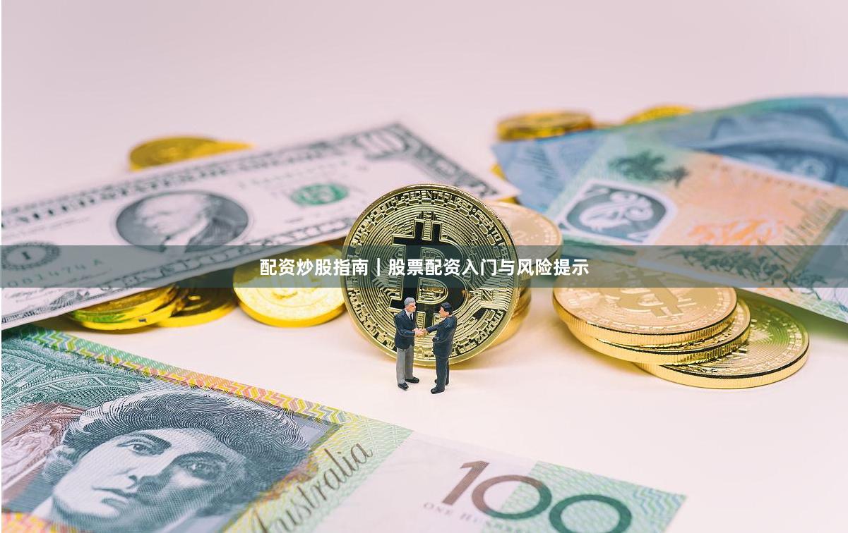 配资炒股指南｜股票配资入门与风险提示