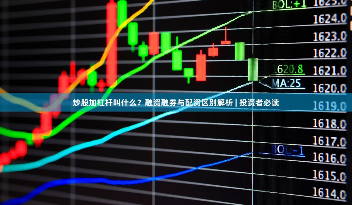 炒股加杠杆叫什么？融资融券与配资区别解析 | 投资者必读