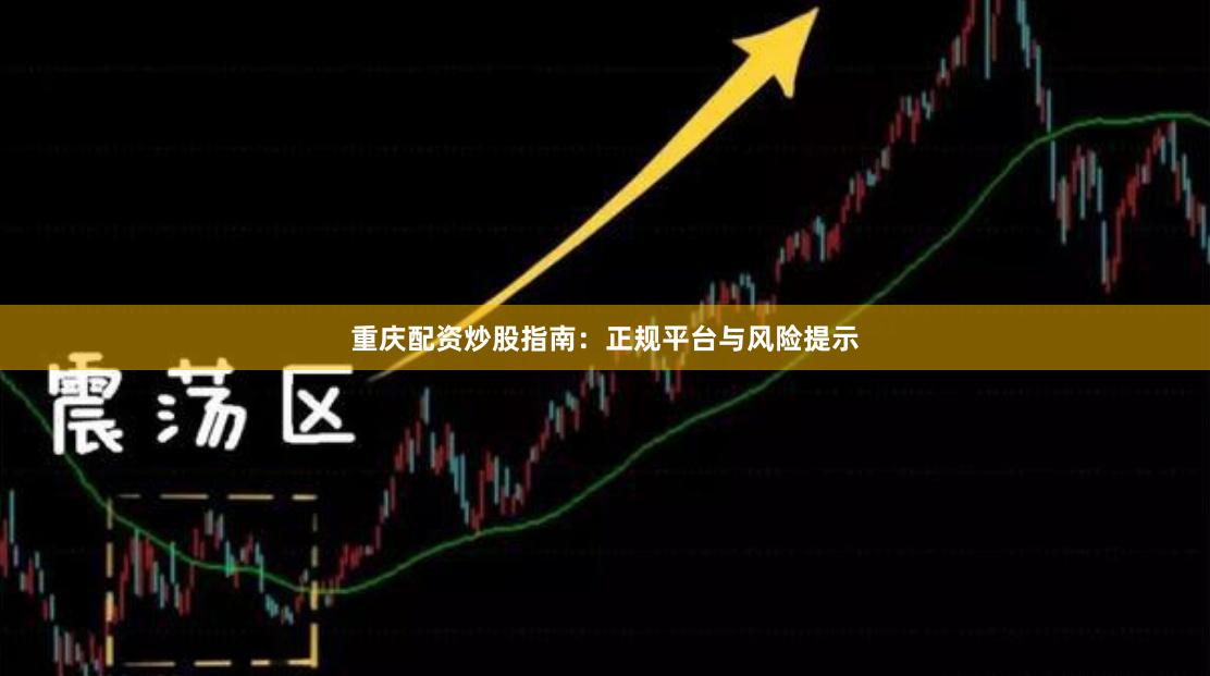 重庆配资炒股指南：正规平台与风险提示
