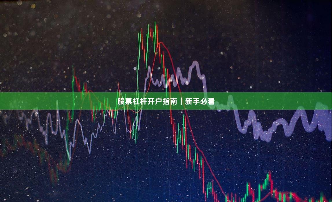 股票杠杆开户指南｜新手必看