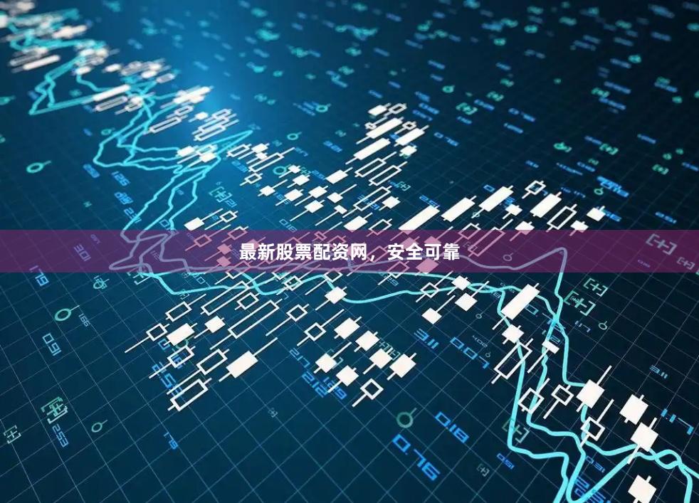 最新股票配资网，安全可靠